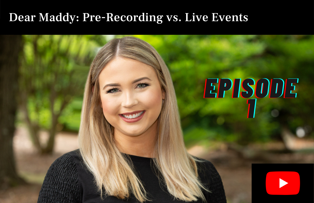 Dear Maddy: Pre-Recording vs. Live Events